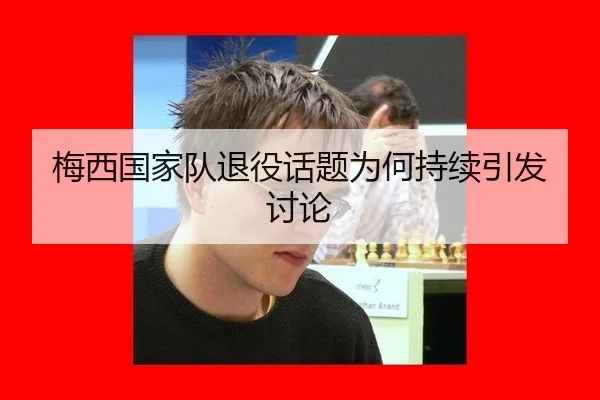 梅西国家队退役话题为何持续引发讨论